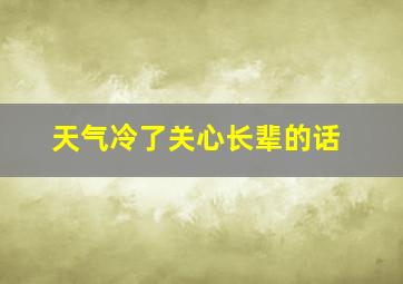 天气冷了关心长辈的话