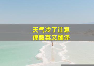 天气冷了注意保暖英文翻译