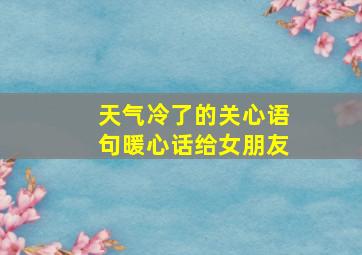 天气冷了的关心语句暖心话给女朋友