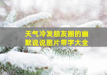 天气冷发朋友圈的幽默说说图片带字大全