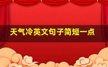 天气冷英文句子简短一点