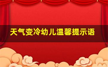 天气变冷幼儿温馨提示语