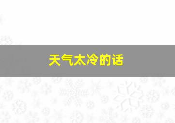 天气太冷的话