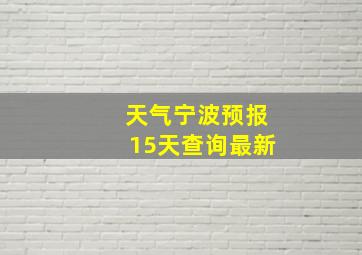 天气宁波预报15天查询最新