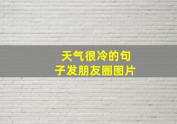 天气很冷的句子发朋友圈图片