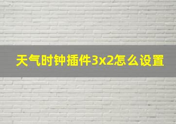 天气时钟插件3x2怎么设置