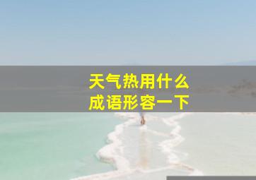 天气热用什么成语形容一下