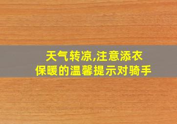 天气转凉,注意添衣保暖的温馨提示对骑手