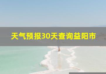 天气预报30天查询益阳市