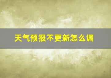 天气预报不更新怎么调