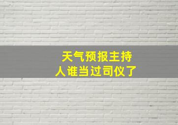 天气预报主持人谁当过司仪了