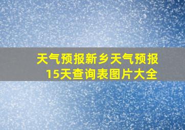 天气预报新乡天气预报15天查询表图片大全