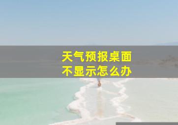 天气预报桌面不显示怎么办