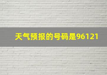 天气预报的号码是96121