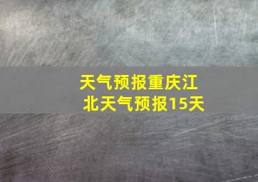 天气预报重庆江北天气预报15天