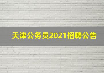 天津公务员2021招聘公告