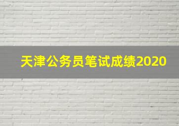 天津公务员笔试成绩2020