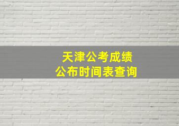 天津公考成绩公布时间表查询