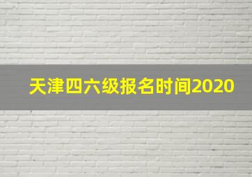 天津四六级报名时间2020