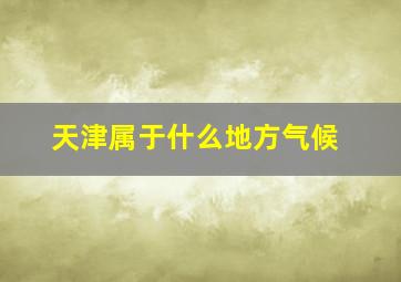 天津属于什么地方气候