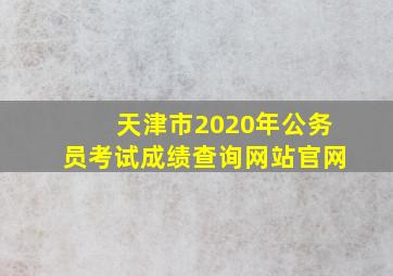 天津市2020年公务员考试成绩查询网站官网