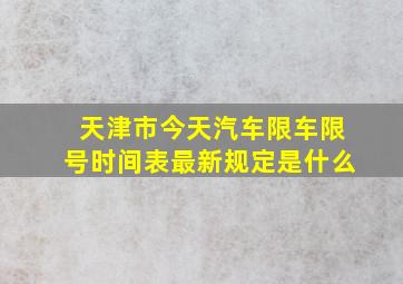 天津市今天汽车限车限号时间表最新规定是什么