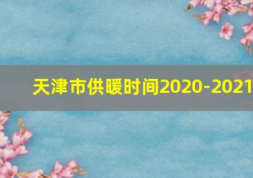 天津市供暖时间2020-2021