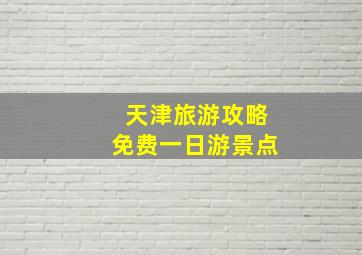 天津旅游攻略免费一日游景点