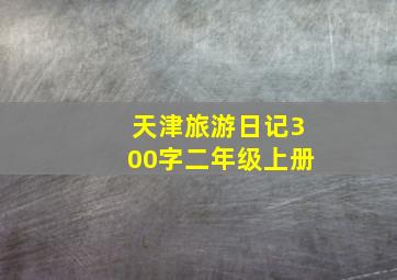 天津旅游日记300字二年级上册