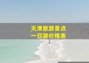 天津旅游景点一日游价格表