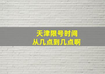 天津限号时间从几点到几点啊