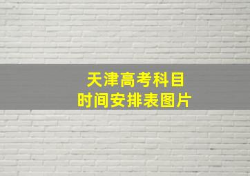 天津高考科目时间安排表图片