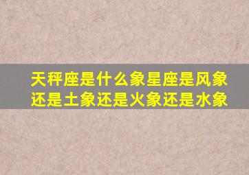 天秤座是什么象星座是风象还是土象还是火象还是水象