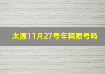 太原11月27号车辆限号吗