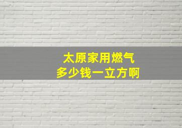 太原家用燃气多少钱一立方啊