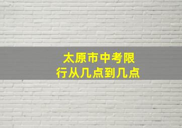 太原市中考限行从几点到几点