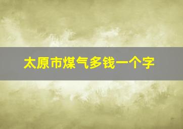 太原市煤气多钱一个字