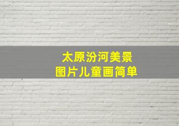 太原汾河美景图片儿童画简单