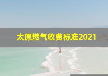 太原燃气收费标准2021