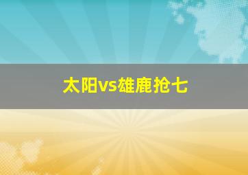 太阳vs雄鹿抢七