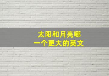 太阳和月亮哪一个更大的英文