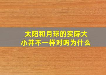 太阳和月球的实际大小并不一样对吗为什么