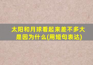 太阳和月球看起来差不多大是因为什么(用短句表达)