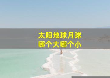 太阳地球月球哪个大哪个小