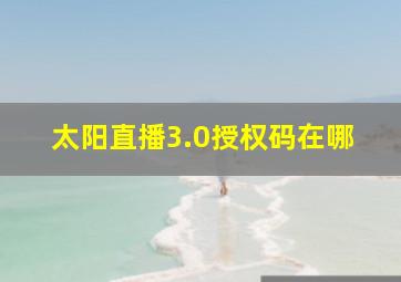 太阳直播3.0授权码在哪