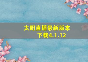 太阳直播最新版本下载4.1.12