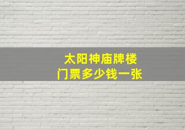 太阳神庙牌楼门票多少钱一张