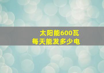 太阳能600瓦每天能发多少电