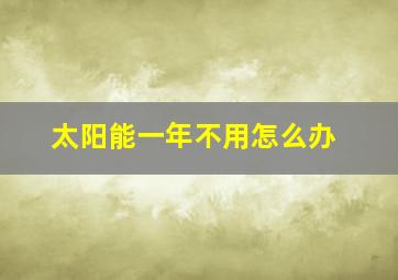 太阳能一年不用怎么办