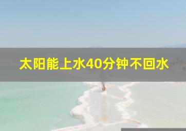 太阳能上水40分钟不回水